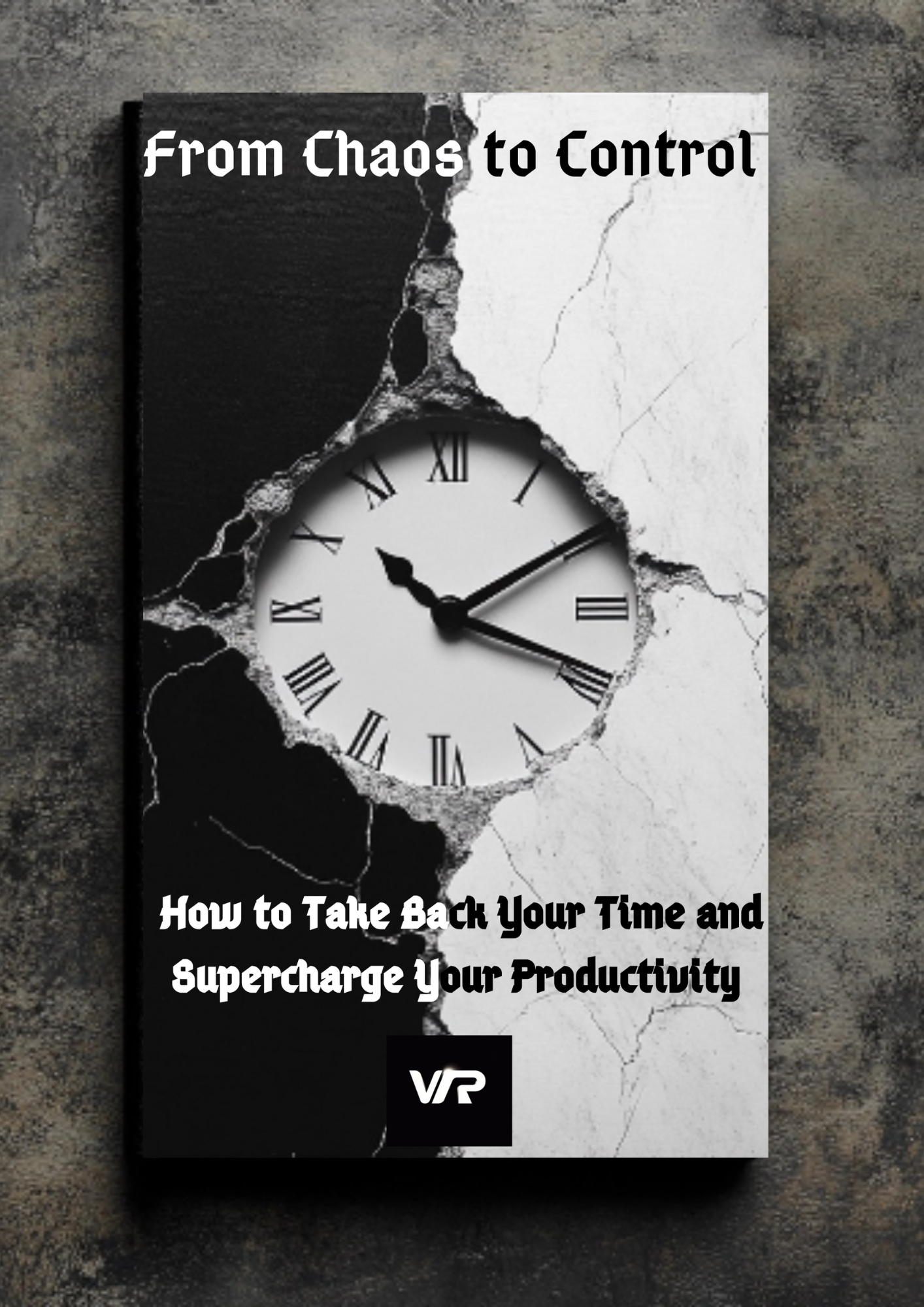 From Chaos to Control: How to Take Back Your Time and Supercharge Your Productivity (E-book)